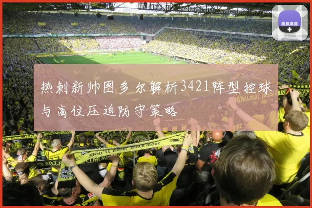 热刺新帅图多尔解析3421阵型控球与高位压迫防守策略